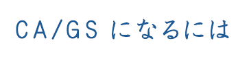 CA・GS になるには